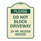 Signmission Please Do Not Block Driveway 24 Hour Access Needed Heavy-Gauge Alum Sign, 24" x 18", TG-1824-23282 A-DES-TG-1824-23282 - alternate 1